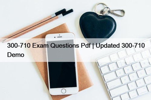 300-710 Exam Questions Pdf | Updated 300-710 Demo