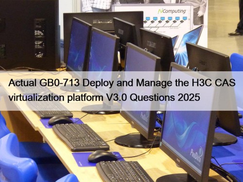 Actual GB0-713 Deploy and Manage the H3C CAS ...